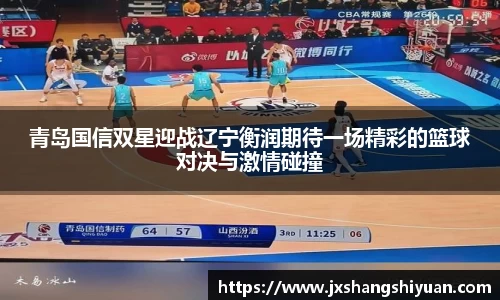 青岛国信双星迎战辽宁衡润期待一场精彩的篮球对决与激情碰撞
