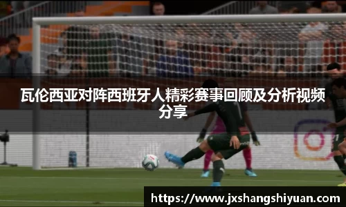 瓦伦西亚对阵西班牙人精彩赛事回顾及分析视频分享
