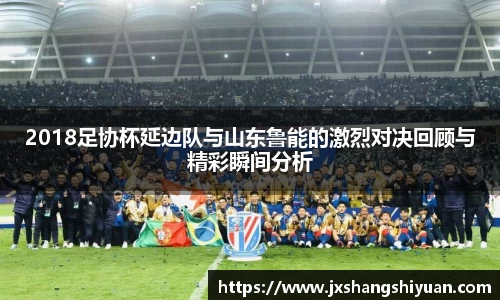 2018足协杯延边队与山东鲁能的激烈对决回顾与精彩瞬间分析